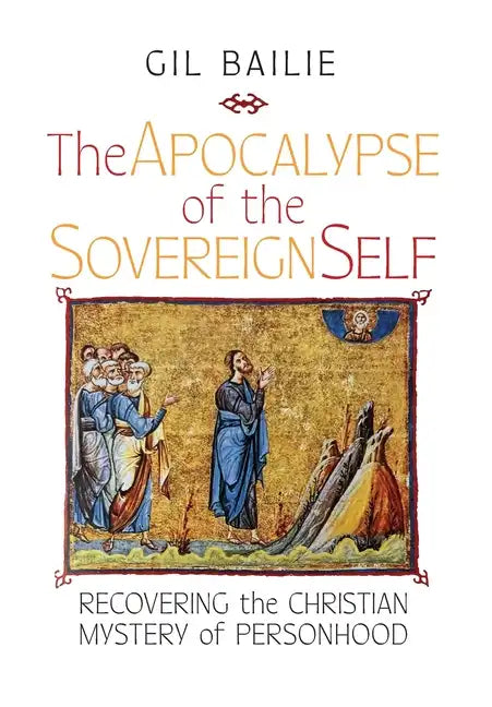 The Apocalypse of the Sovereign Self: Recovering the Christian Mystery of Personhood - Hardcover
