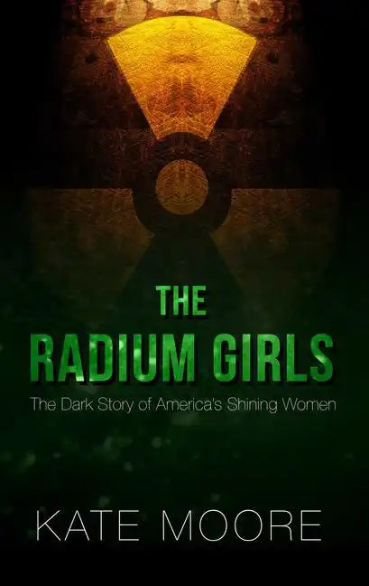 The Radium Girls: The Dark Story of America's Shining Women - Hardcover