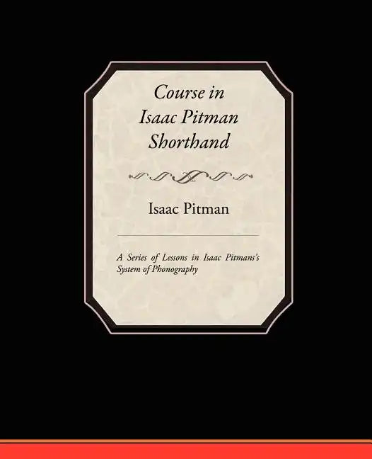 Course in Isaac Pitman Shorthand - A Series of Lessons in Isaac Pitmans s System of Phonography - Paperback