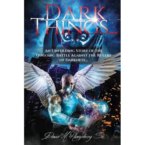 Dark Things...: An Unfolding Story of the Ongoing Battle Against the Rulers of Darkness... - Paperback
