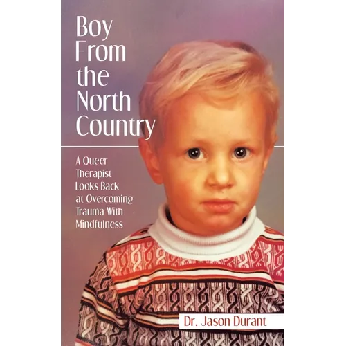Boy From the North Country: A Queer Therapist Looks Back at Overcoming Trauma With Mindfulness - Paperback