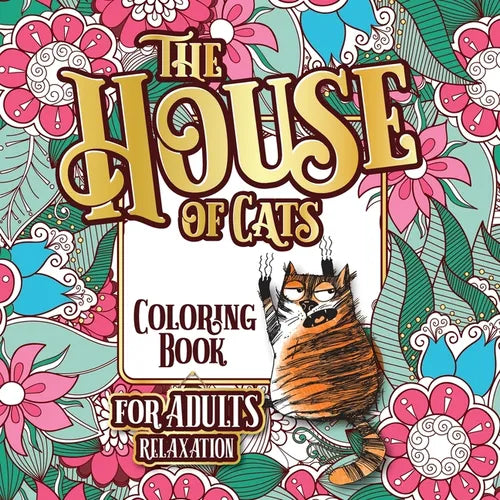 The House of Cats: A Fun Coloring Gift Book for Cat Lovers & Adults Relaxation with Stress Relieving Floral Designs, Funny Quotes and Plenty Of Stuck- - Paperback