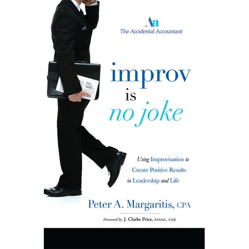 Improv Is No Joke: Using Improvisation to Create Positive Results in Leadership and Life - Paperback