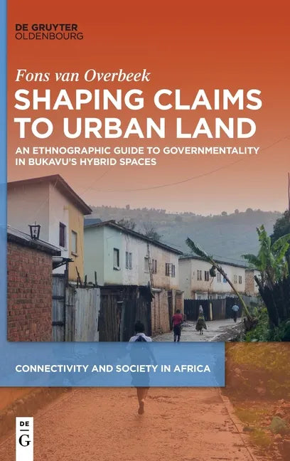 Shaping Claims to Urban Land: An Ethnographic Guide to Governmentality in Bukavu's Hybrid Spaces - Hardcover