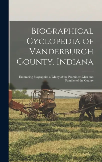 Biographical Cyclopedia of Vanderburgh County, Indiana: Embracing Biographies of Many of the Prominent Men and Families of the County - Hardcover