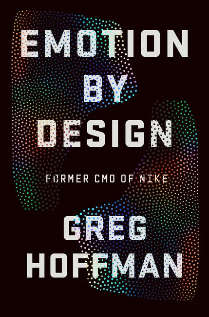 Emotion by Design: Creative Leadership Lessons from a Life at Nike - Hardcover