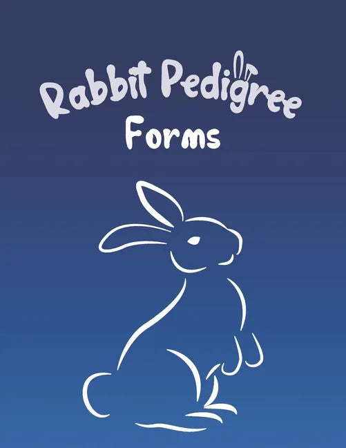 Rabbit Pedigree Forms: Keep Records of your Bunnies' Family Trees with 30 Easy-to-Use Three Generation Pedigree Templates: Just Fill in the I - Paperback