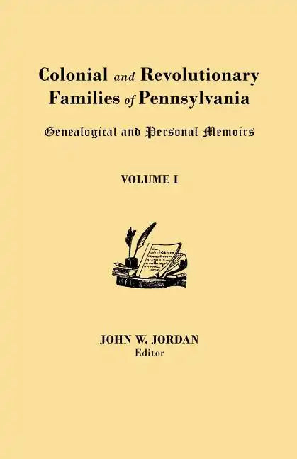 Colonial and Revolutionary Families of Pennsylvania: Genealogical and Personal Memoirs. in Three Volumes. Volume I - Paperback