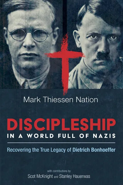 Discipleship in a World Full of Nazis: Recovering the True Legacy of Dietrich Bonhoeffer - Paperback