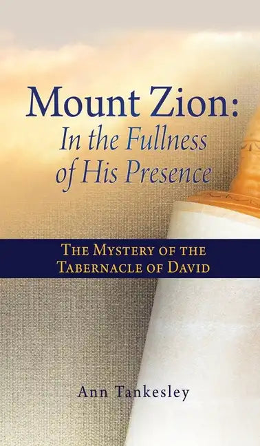 Mount Zion: In the Fullness of His Presence: The Mystery of the Tabernacle of David - Hardcover