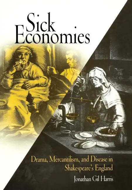 Sick Economies: Drama, Mercantilism, and Disease in Shakespeare's England - Hardcover