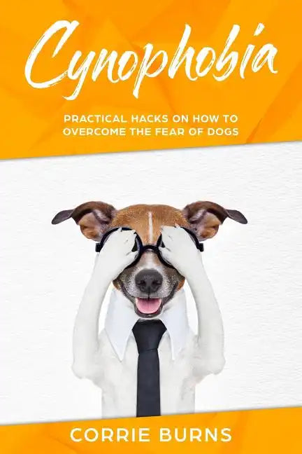 Cynophobia: Practical Hacks on How to Overcome the Fear of Dogs - Paperback