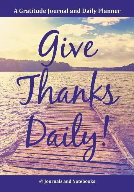 Give Thanks Daily! A Gratitutde Journal and Daily Planner. - Paperback