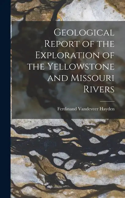 Geological Report of the Exploration of the Yellowstone and Missouri Rivers - Hardcover