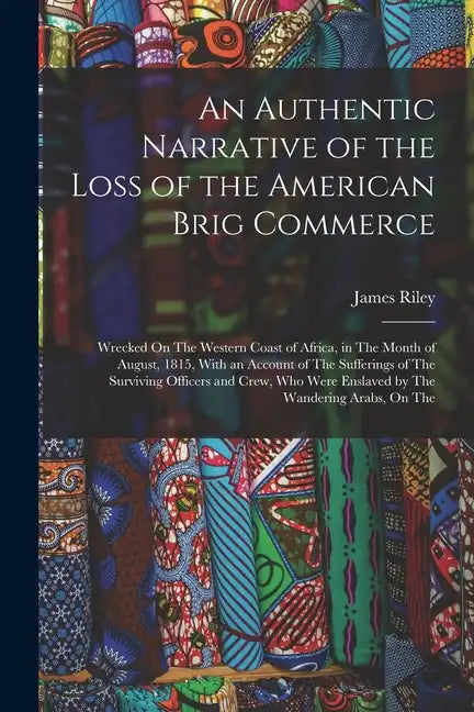 An Authentic Narrative of the Loss of the American Brig Commerce: Wrecked On The Western Coast of Africa, in The Month of August, 1815, With an Accoun - Paperback