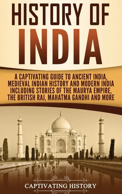 History of India: A Captivating Guide to Ancient India, Medieval Indian History, and Modern India Including Stories of the Maurya Empire, the British - Hardcover