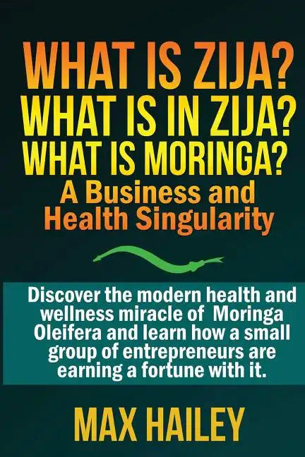 What is Zija? What is in Zija? What is Moringa?: A Business and Health Singularity - Paperback