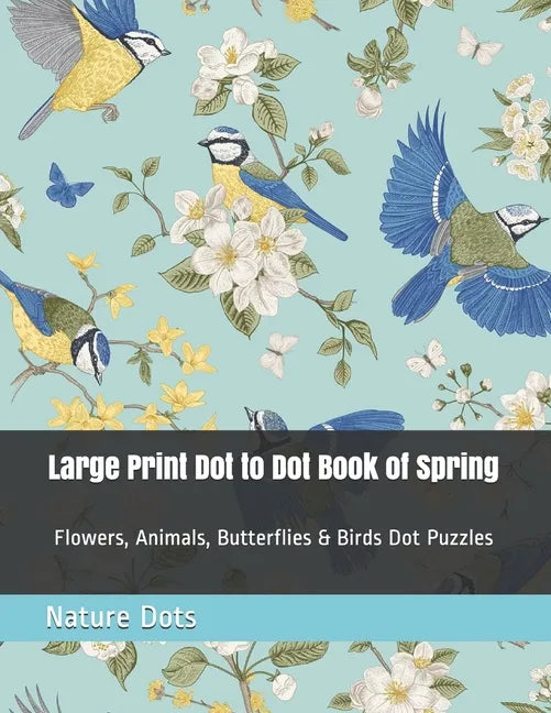Large Print Dot to Dot Book of Spring: Flowers, Animals, Butterflies & Birds Dot Puzzles - Paperback