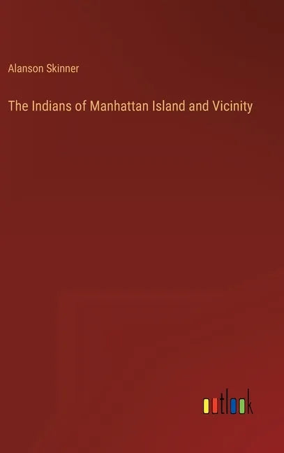 The Indians of Manhattan Island and Vicinity - Hardcover