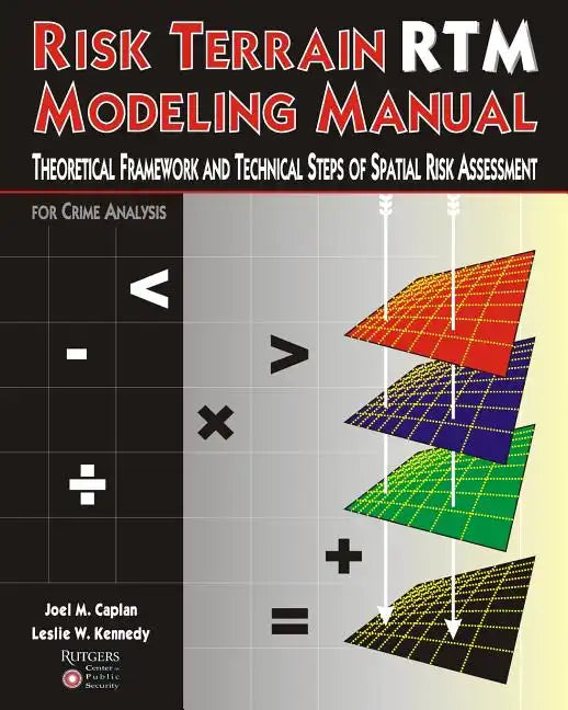 Risk Terrain Modeling Manual: Theoretical Framework and Technical Steps of Spatial Risk Assessment for Crime Analysis - Paperback