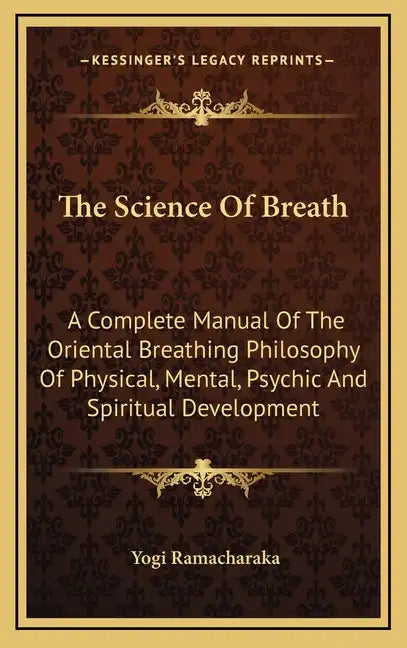 The Science of Breath: A Complete Manual of the Oriental Breathing Philosophy of Physical, Mental, Psychic and Spiritual Development - Hardcover