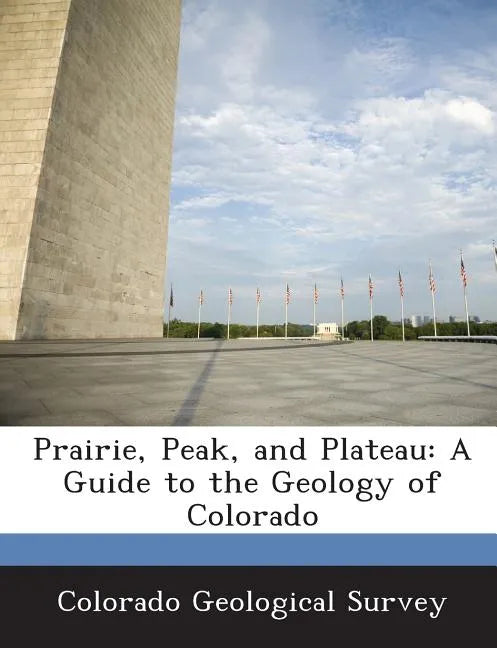 Prairie, Peak, and Plateau: A Guide to the Geology of Colorado - Paperback