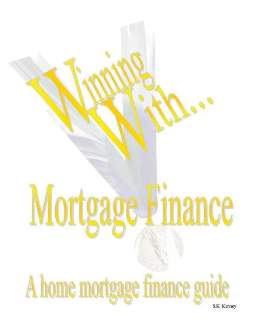 WINNING WITH MORTGAGE FINANCE Home Mortgage Finance Guide - Paperback