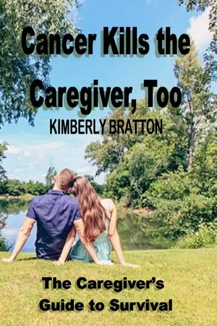 Cancer Kills the Caregiver, Too: The Caregiver's Guide to Survival - Paperback