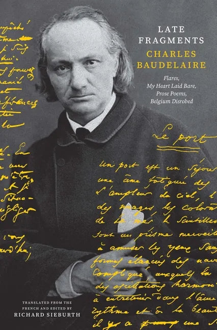 Late Fragments: Flares, My Heart Laid Bare, Prose Poems, Belgium Disrobed - Hardcover