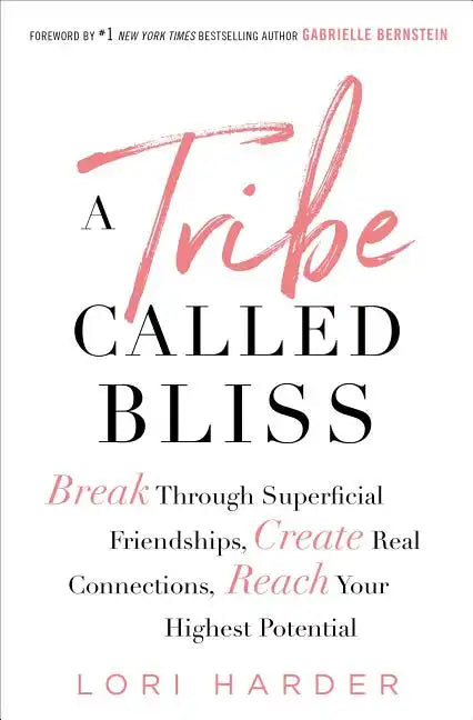 A Tribe Called Bliss: Break Through Superficial Friendships, Create Real Connections, Reach Your Highest Potential - Paperback