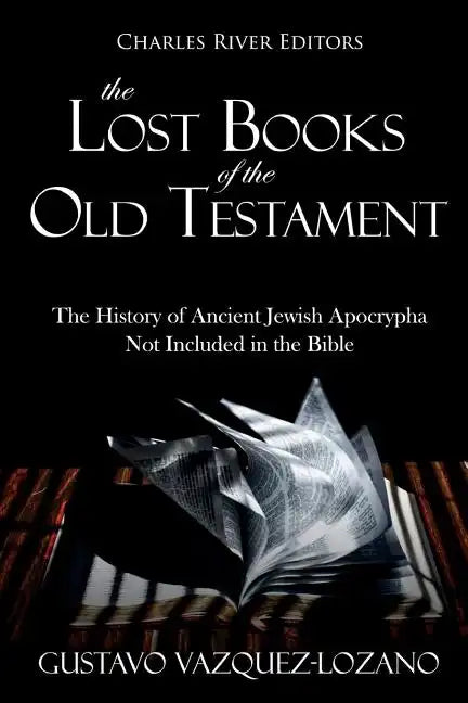 The Lost Books of the Old Testament: The History of Ancient Jewish Apocrypha Not Included in the Bible - Paperback