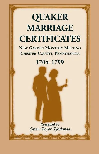 Quaker Marriage Certificates: New Garden Monthly Meeting, Chester County, Pennsylvania, 1704-1799 - Paperback