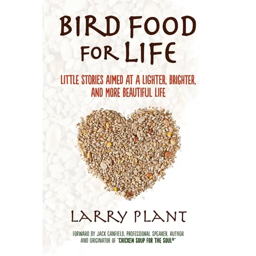 Bird Food for Life: Little Stories Aimed at a Lighter, Brighter, and More Beautiful Life - Paperback