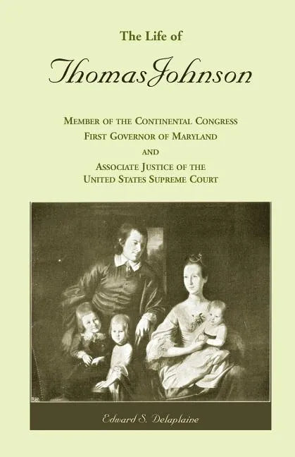 The Life of Thomas Johnson: Member of the Continental Congress, First Governor of Maryland, and Associate Justice of the United States Supreme Cou - Paperback