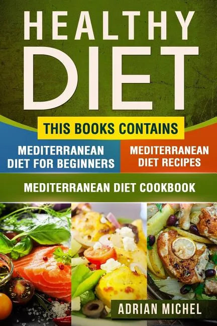 Healthy Diet: This Book Contains - Mediterranean Diet For Beginners, Mediterranean Diet: Over 100 Mediterranean Recipes, Mediterrane - Paperback