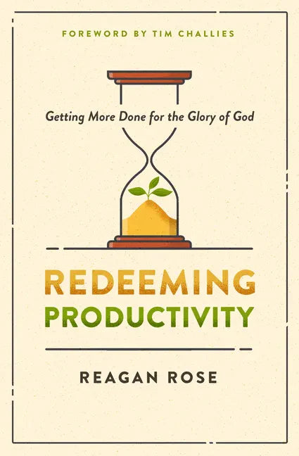 Redeeming Productivity: Getting More Done for the Glory of God - Paperback
