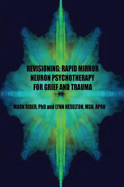 Revisioning: Rapid Mirror Neuron Psychotherapy for Grief and Trauma - Paperback