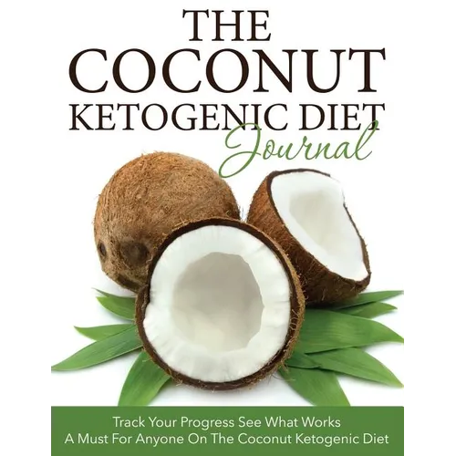 The Coconut Ketogenic Diet Journal: Track Your Progress See What Works: A Must for Anyone on the Coconut Ketogenic Diet - Paperback
