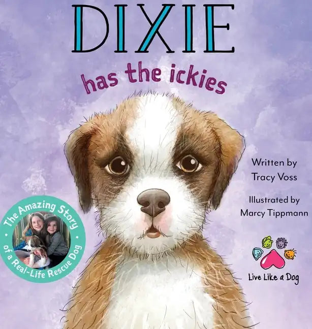 Dixie Has the Ickies: The Amazing Story of a Real-life Rescue Dog - Hardcover