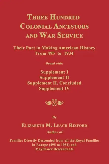 Three Hundred Colonial Ancestors and War Service: Their Part in Making American History from 495 to 1934. Bound with Supplement I, Supplement II, Supp - Paperback