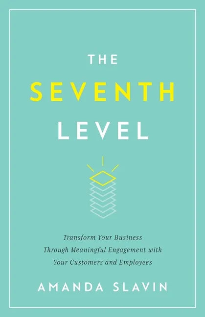 The Seventh Level: Transform Your Business Through Meaningful Engagement with Your Customers and Employees - Paperback
