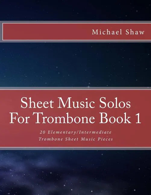Sheet Music Solos For Trombone Book 1: 20 Elementary/Intermediate Trombone Sheet Music Pieces - Paperback