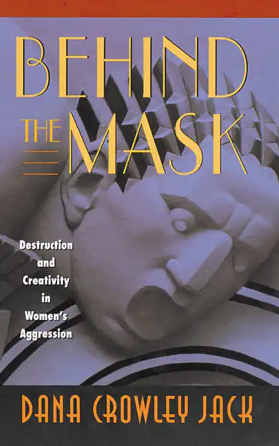 Behind the Mask: Destruction and Creativity in Women's Aggression - Paperback