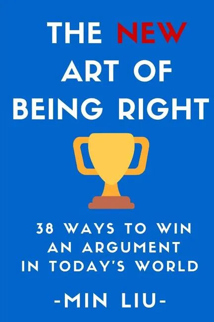The NEW Art of Being Right: 38 Ways To Win An Argument In Today's World - Paperback
