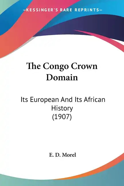 The Congo Crown Domain: Its European And Its African History (1907) - Paperback