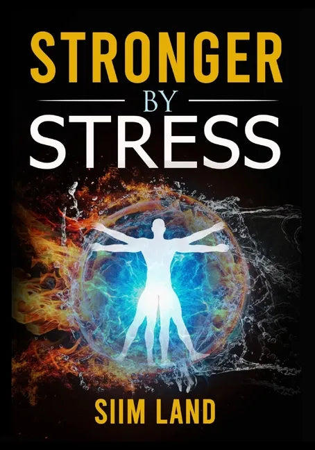 Stronger By Stress: Adapt to Beneficial Stressors to Improve Your Health and Strengthen the Body - Paperback