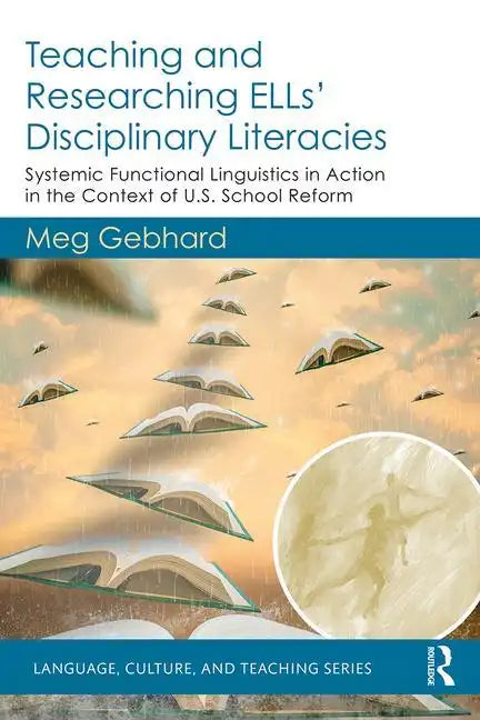 Teaching and Researching Ells' Disciplinary Literacies: Systemic Functional Linguistics in Action in the Context of U.S. School Reform - Paperback