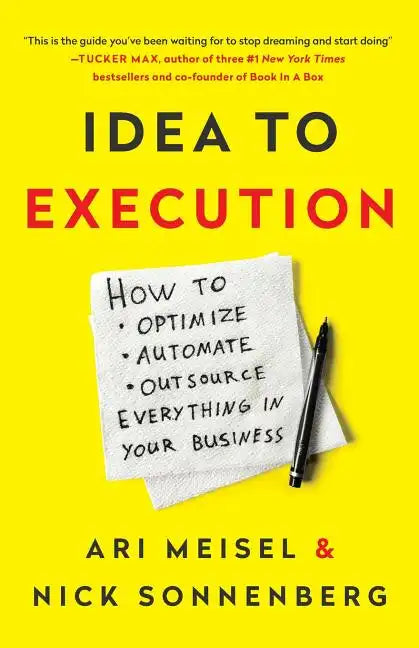 Idea to Execution: How to Optimize, Automate, and Outsource Everything in Your Business - Paperback