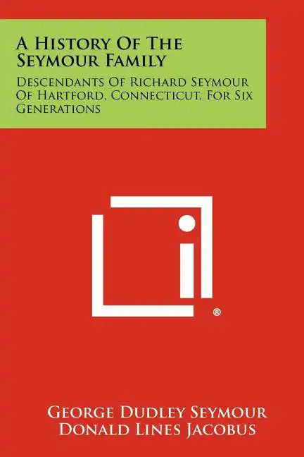 A History Of The Seymour Family: Descendants Of Richard Seymour Of Hartford, Connecticut, For Six Generations - Paperback