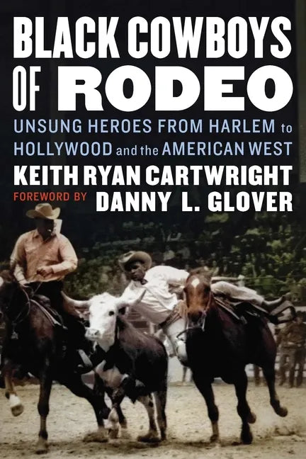 Black Cowboys of Rodeo: Unsung Heroes from Harlem to Hollywood and the American West - Hardcover